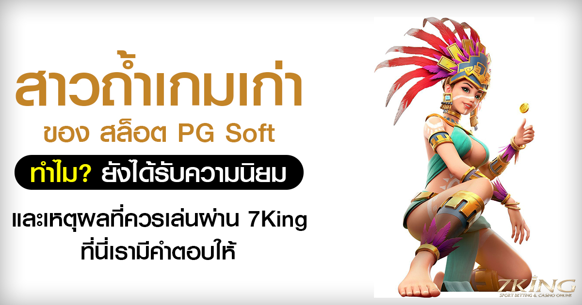 สาวถ้ำเกมเก่าของ สล็อต PG Soft ทำไมยังได้รับความนิยม และเหตุผลที่ควรเล่นผ่าน 7King